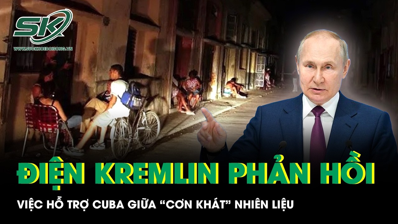 Điện Kremlin phản hồi việc hỗ trợ Cuba giữa “cơn khát” nhiên liệu do đòn thuế từ Mỹ