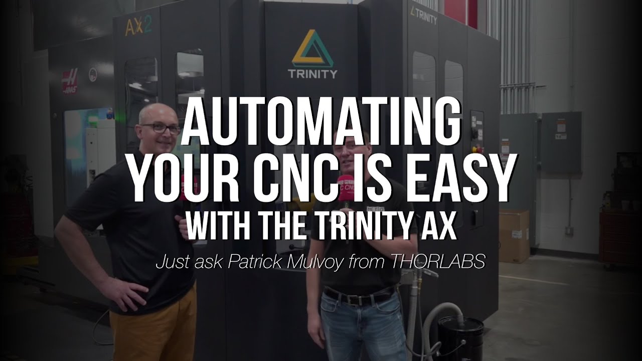 Automating Your CNC is Easy with the Trinity AX. Just ask Patrick Mulvoy from THORLABS