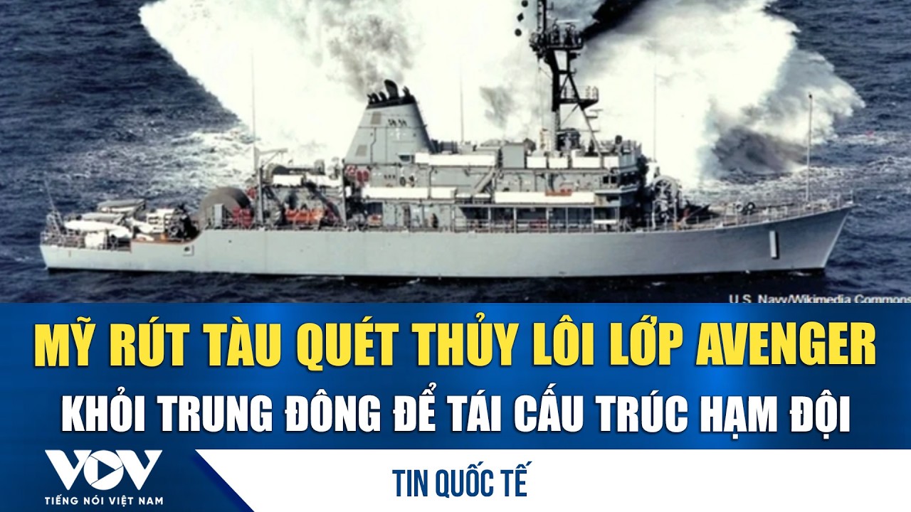 Mỹ rút tàu quét thủy lôi lớp Avenger khỏi Trung Đông để tái cấu trúc hạm đội | VOV