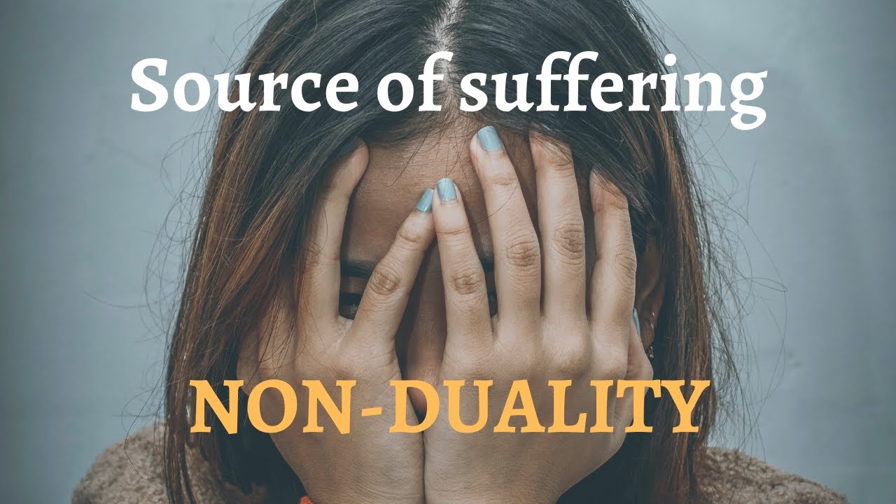 How you create your own suffering. Non duality
