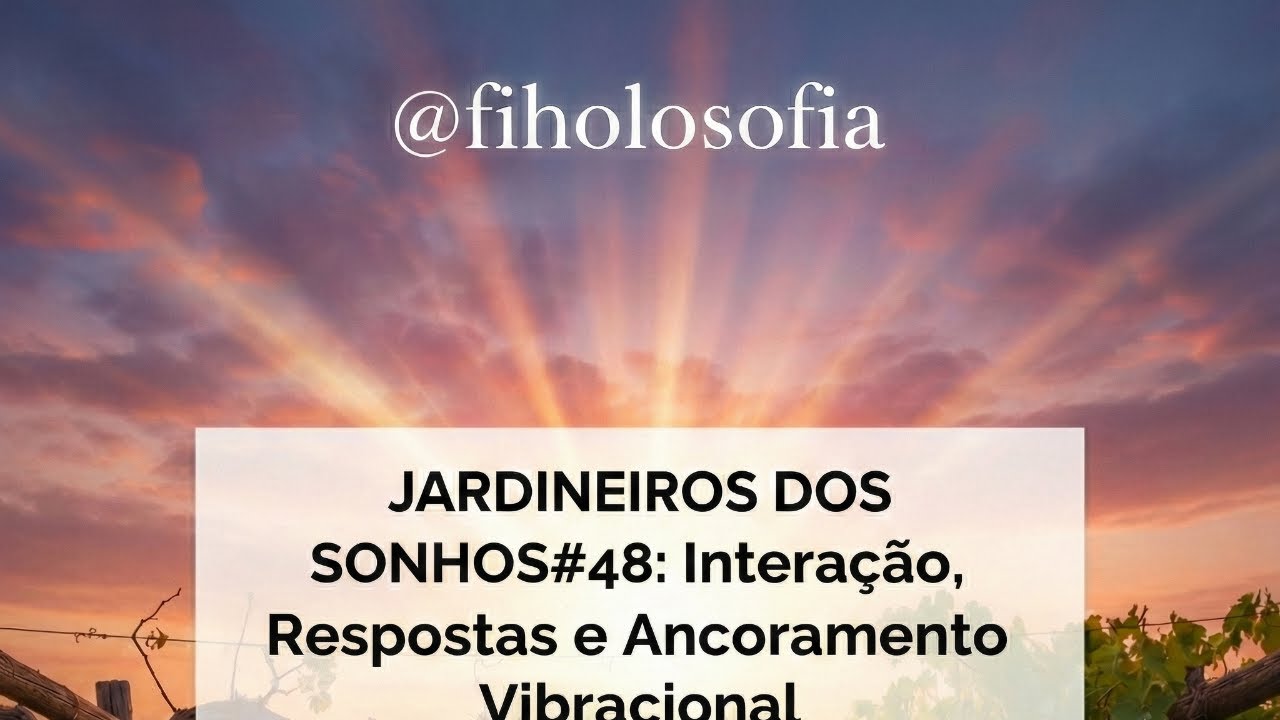 JARDINEIROS DOS SONHOS#48: Interação, Respostas e Ancoramento Vibracional