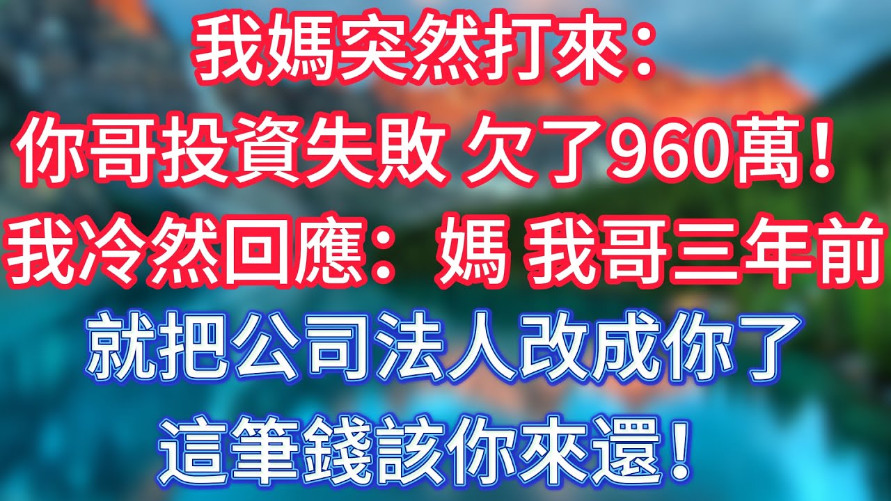 我媽突然打來：你哥投資失敗，欠了960萬！我冷然回應：媽，我哥三年前就把公司法人改成你了，這筆錢該你來還！ #傾聽故事會 #情感故事 #老人频道 #老年健康 #為人處世 #老年生活