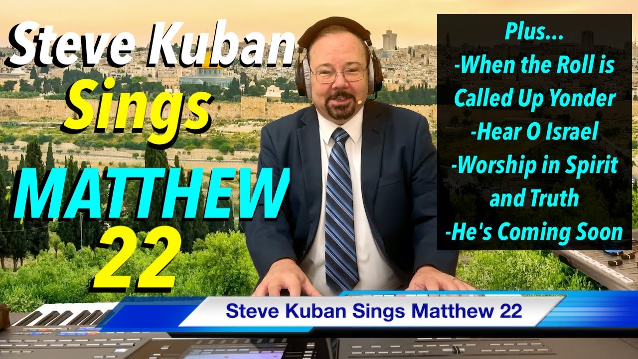 Steve Kuban—Sings Matthew 22 + He's Coming Soon, Hear O Israel, When the Roll Is Called Up Yonder