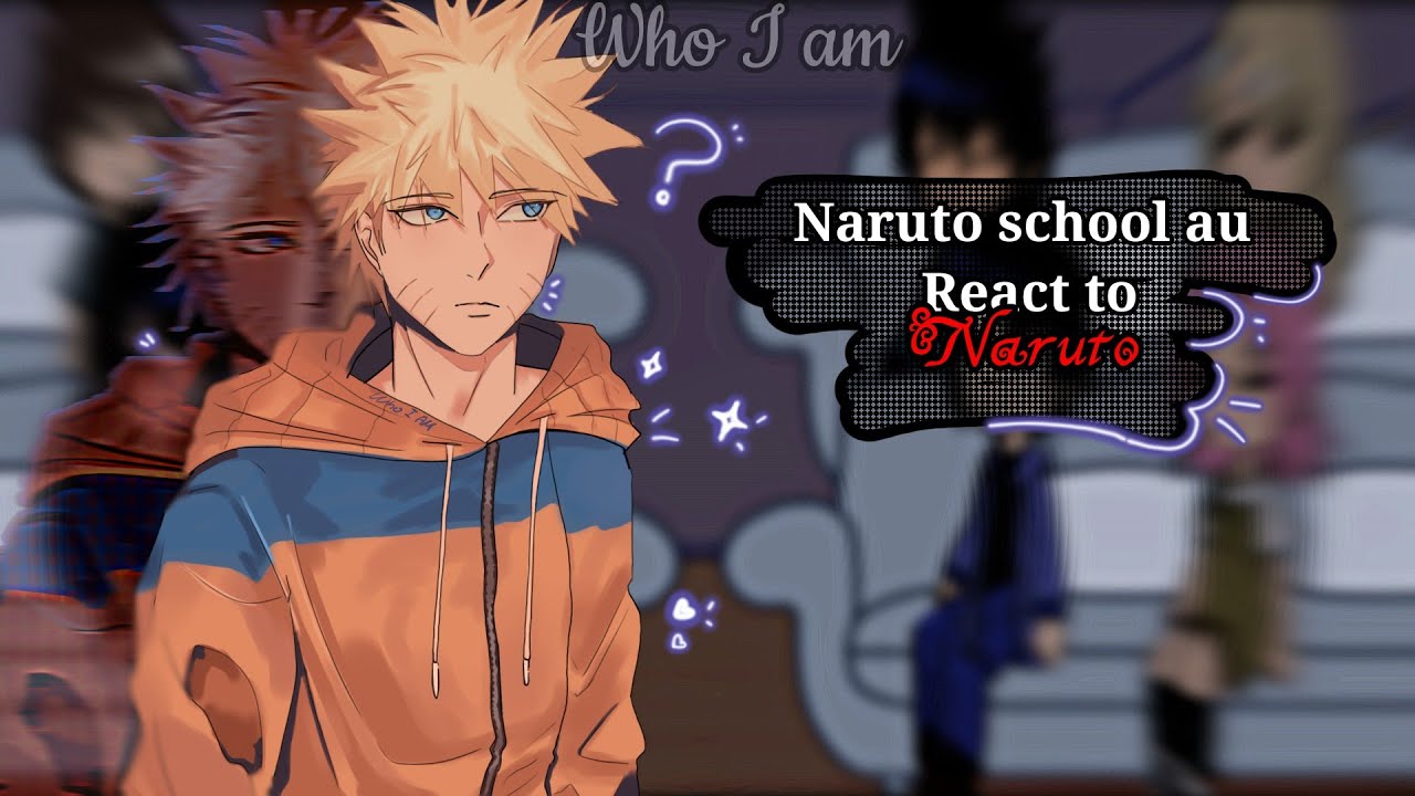 Naruto school au react to Naruto // (1/2) // ¤Who I Am¿