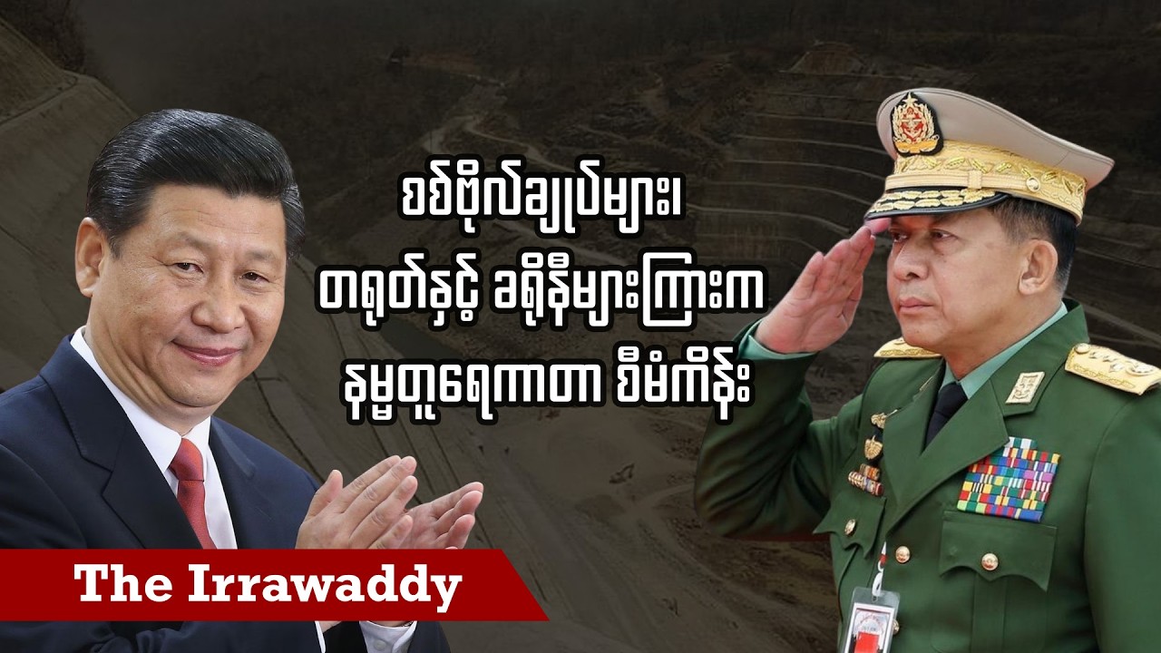 စစ်ဗိုလ်ချုပ်များ၊ တရုတ်နှင့် ခရိုနီများကြားက နမ္မတူရေကာတာ စီမံကိန်း (ရုပ်/သံ)