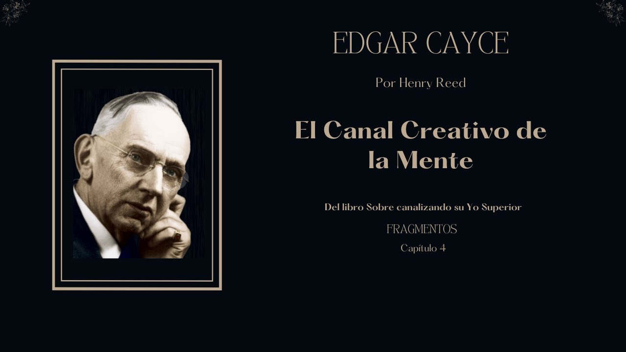 El Canal Creativo de la Mente, Sobre Canalizando Su Yo Superior. Edgar Cayce