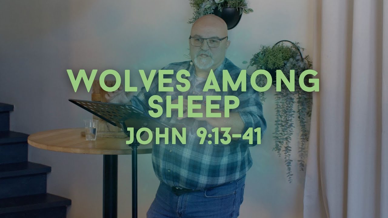 John 9:13-41 - Wolves Among Sheep - Sermon by Pastor Rick O.