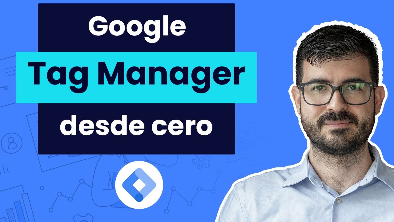 Curso de Google Tag Manager desde cero - Aprende GTM en 40 minutos