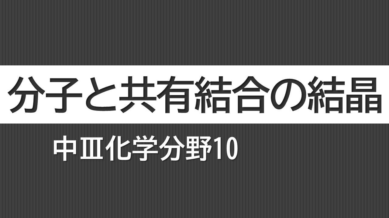 化学分野10_分子と共有結合の結晶