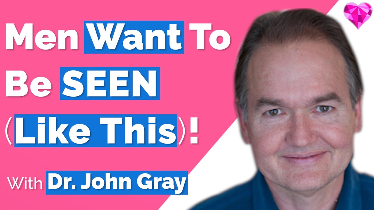 Men Want To Be SEEN (Like This)!  John Gray