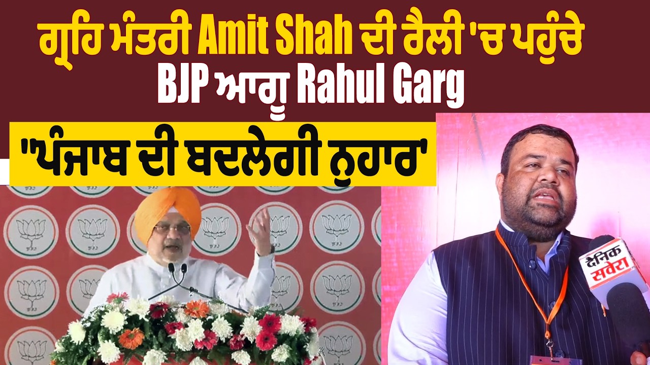 ਗ੍ਰਹਿ ਮੰਤਰੀ Amit Shah ਦੀ ਰੈਲੀ 'ਚ ਪਹੁੰਚੇ BJP ਆਗੂ Rahul Garg,'ਪੰਜਾਬ ਦੀ ਬਦਲੇਗੀ ਨੁਹਾਰ