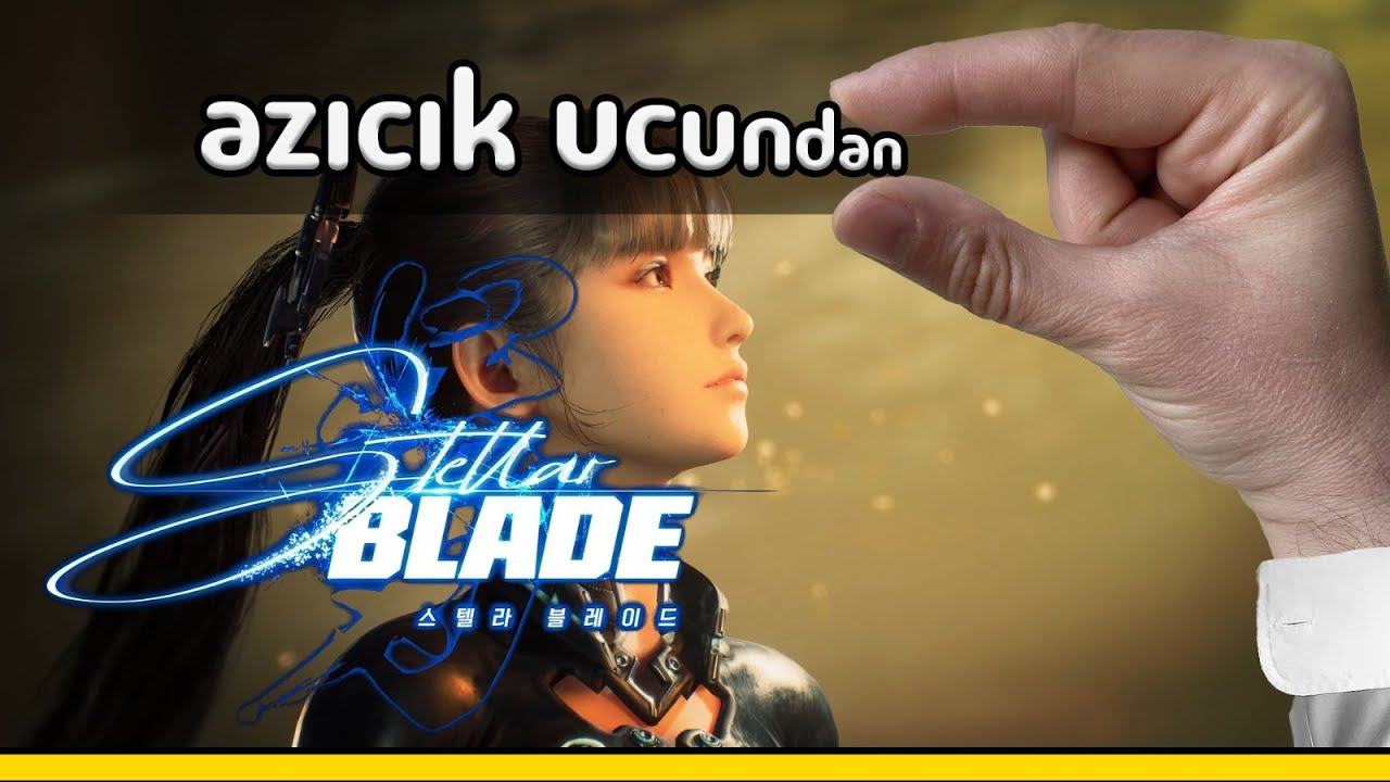 azıcık ucundan: STELLAR BLADE NİYE BINGIL BINGIL?