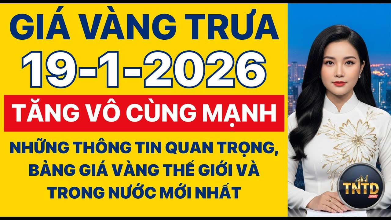Giá vàng hôm nay | Trưa Ngày 19/1/2026 | GIá vàng thế giới, trong nước, giá bạc, ngoại tệ, Bitcoin.