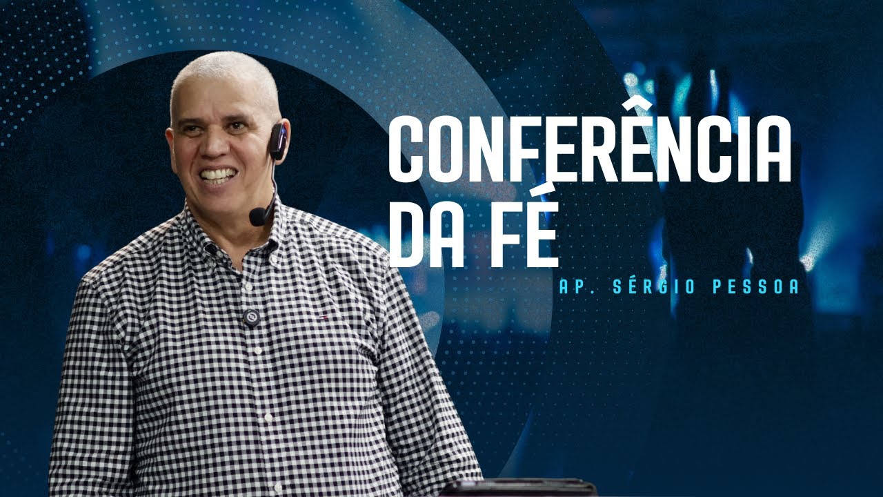 A SUA FÉ FAZ ACONTECER - CONFERÊNCIA DA FÉ - AP. SÉRGIO PESSOA