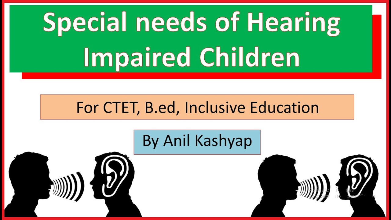 Special Needs of Hearing Impaired Children |B.ed/Creating an Inclusive Education| Anil Kashyap