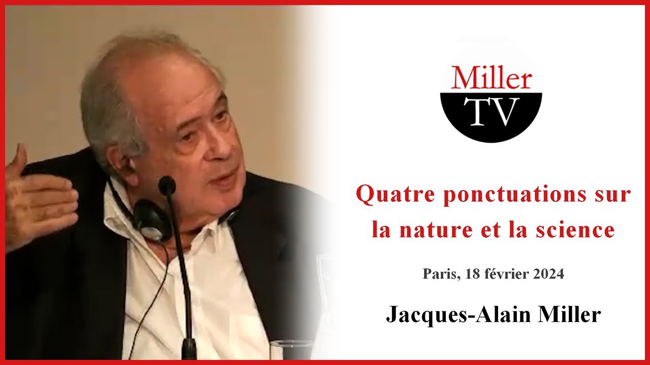 Quatre ponctuations sur la nature et la science. J.-A. Miller. Paris, 18 février 2024