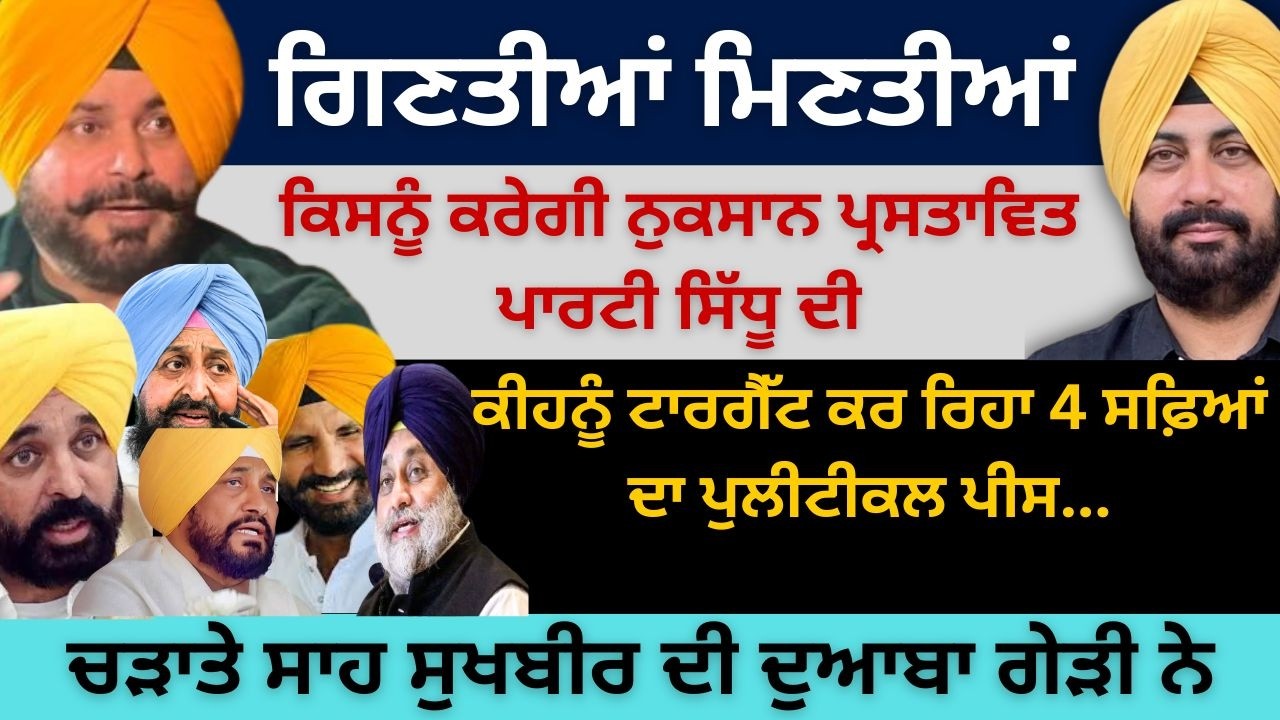ਗਿਣਤੀਆਂ ਮਿਣਤੀਆਂ ! ਕਿਸਨੂੰ ਕਰੇਗੀ ਨੁਕਸਾਨ ਪ੍ਰਸਤਾਵਿਤ ਪਾਰਟੀ ਸਿੱਧੂ ਦੀ! ਚੜਾਤੇ ਸਾਹ ਸੁਖਬੀਰ ਦੀ ਦੁਆਬਾ ਗੇੜੀ ਨੇ...