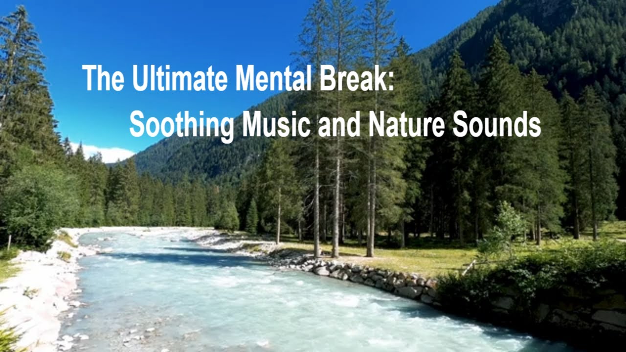 The Ultimate Mental Break: Soothing Music and Nature Sounds