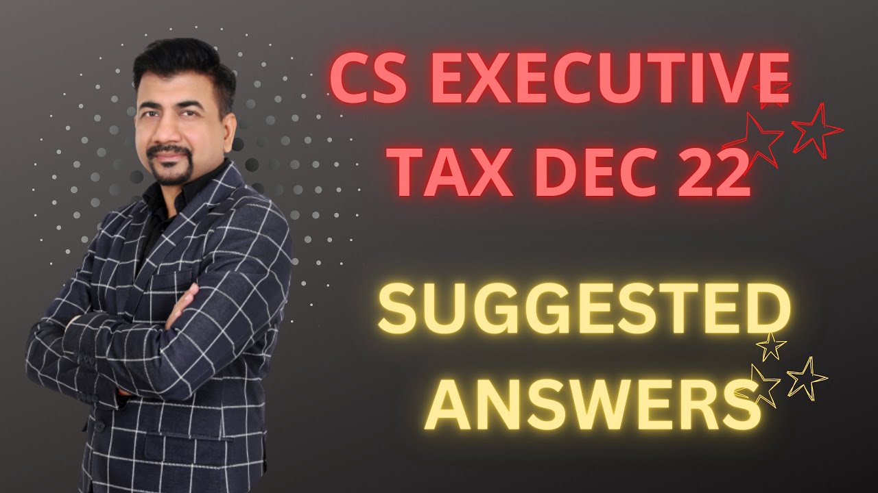 Suggested Answers for CS Executive Tax Exam for Dec 22 Exams #csexecutivejune23 #csexe23 #cstaxlaws