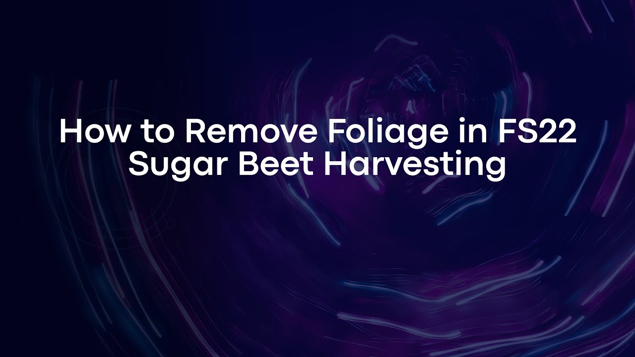 How to Remove Foliage in FS22 Sugar Beet Harvesting