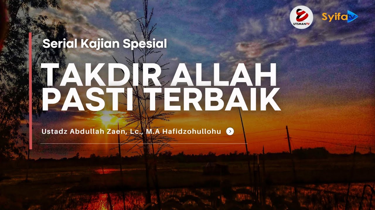 Percayalah, Takdir Allah Selalu yang Terbaik - Ustadz Abdullah Zaen, Lc.,M.A.hafidzahullah