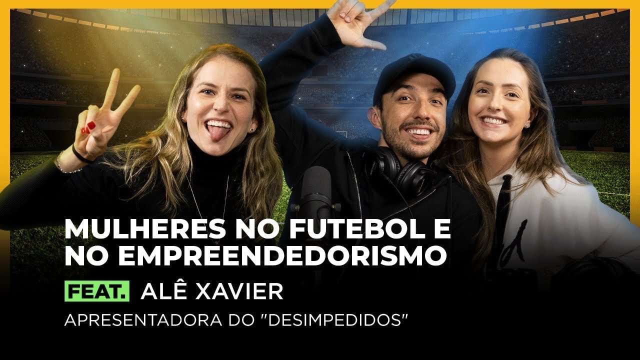 MULHERES NO FUTEBOL E NO EMPREENDEDORISMO Feat. AL&Ecirc; XAVIER | FodCast #24