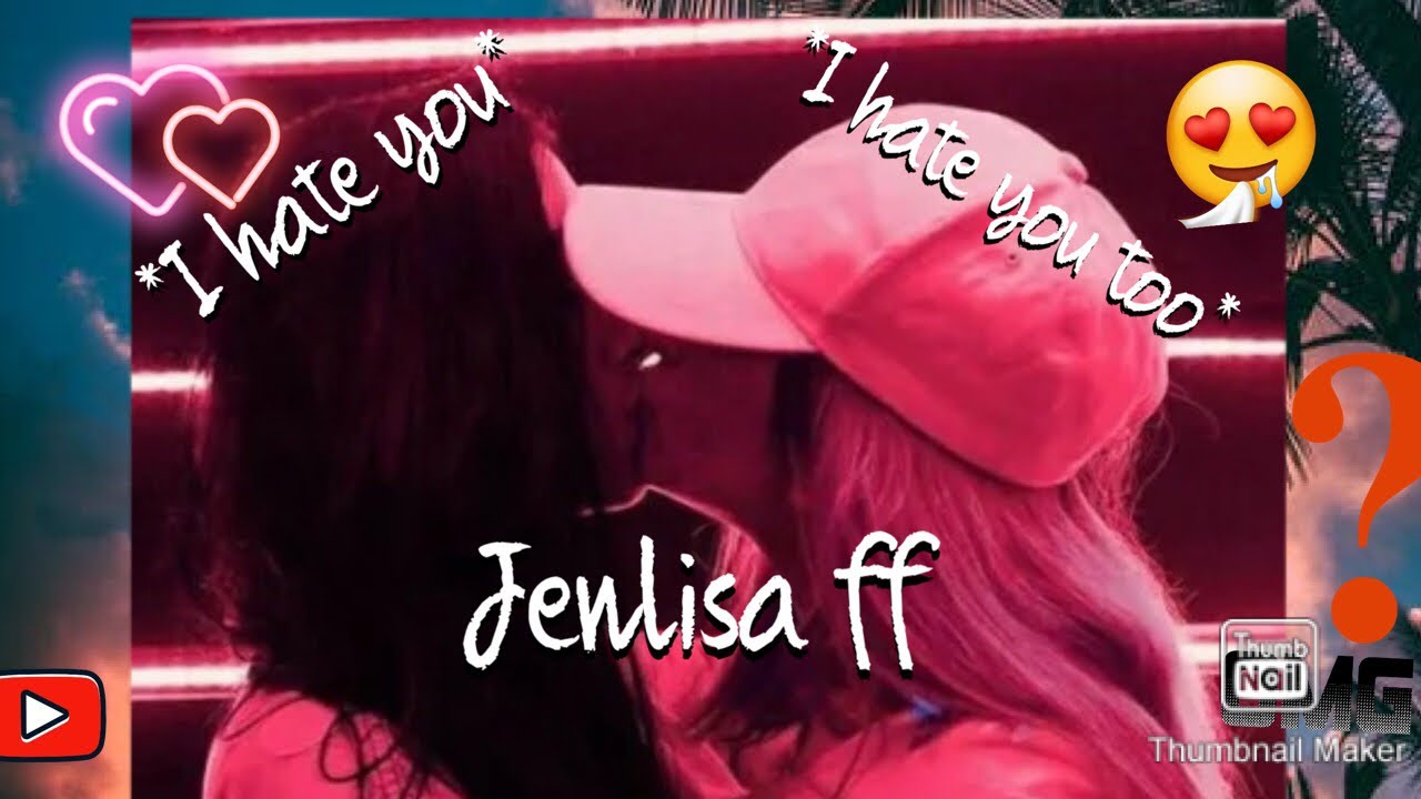 •Jenlisa FF•*I Hate You*pt.2🥰