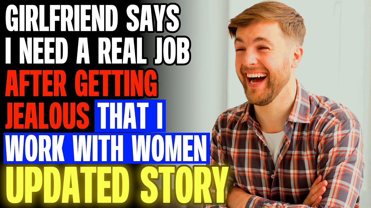 Girlfriend Says I Need A Real Job After Getting Jealous That I Work With Women r/Relationships