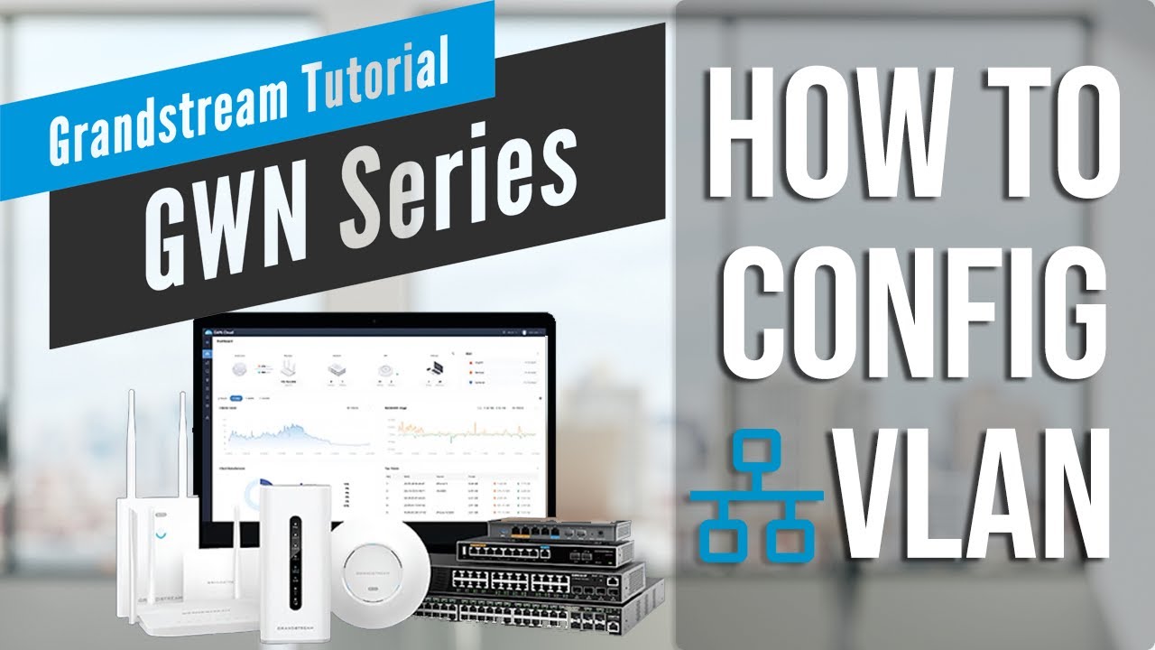 GS Tutorials - VLAN Configuration - GWN Series