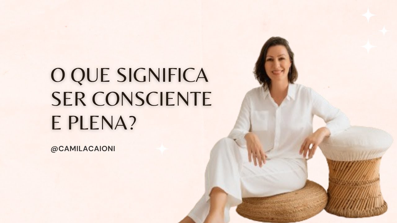 Como se tornar Consciente e Plena!