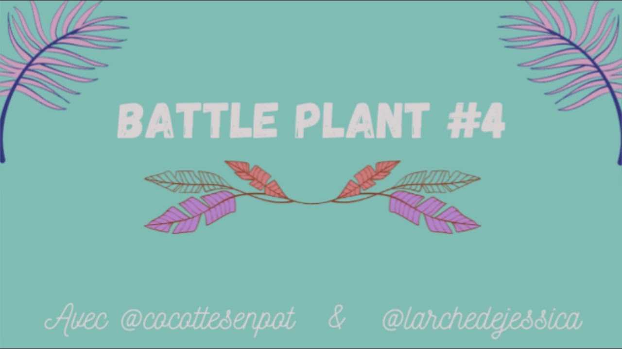 Battle Plant #4 avec @cocottesenpot & @larchedejessica