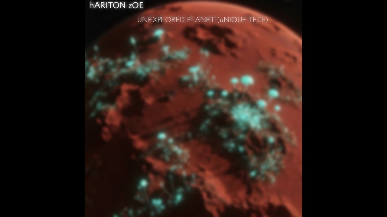 hARITON zOE - UNEXPLORED PLANET (uNIQUE TECh)