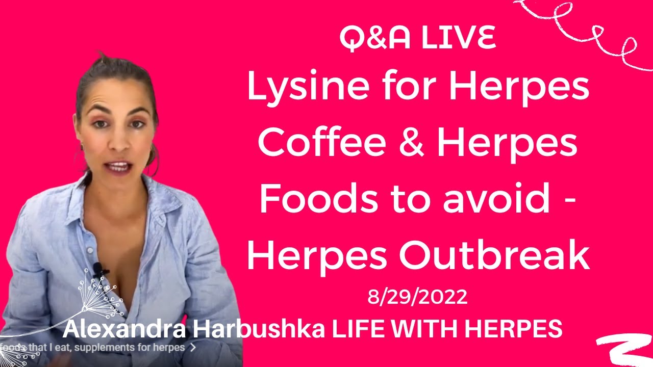 Lysine for Herpes, Coffee & Herpes, Foods and Herpes Outbreak - 8/29/22