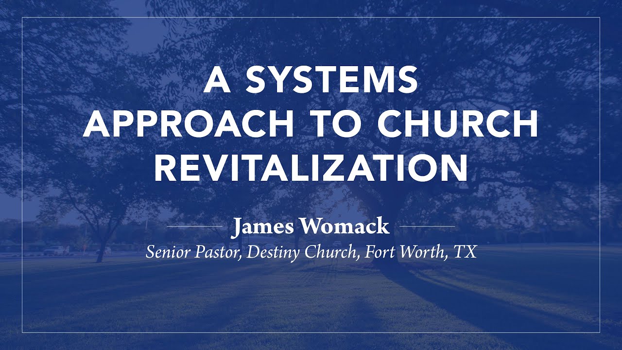 A Systems Approach to Church Revitalization - James Womack