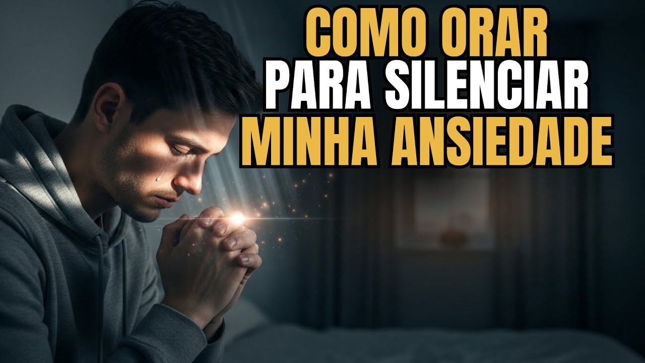 Como ORAR para SILENCIAR minha ANSIEDADE, quando minha MENTE não PARA.