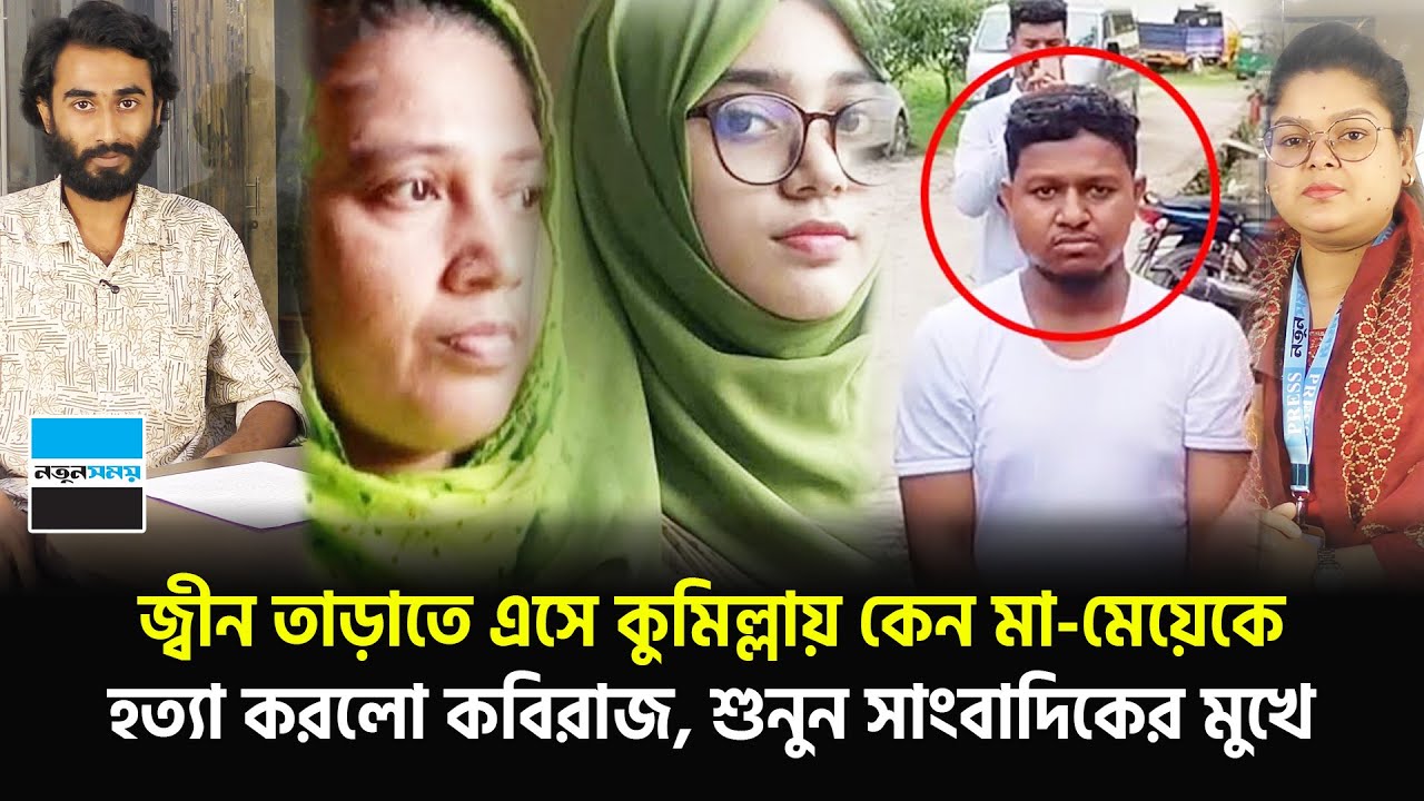 জ্বীন তাড়াতে এসে কুমিল্লায় কেন মা-মেয়ের প্রাণ নিলো কবিরাজ, শুনুন সাংবাদিকের মুখে | Notun Shomoy