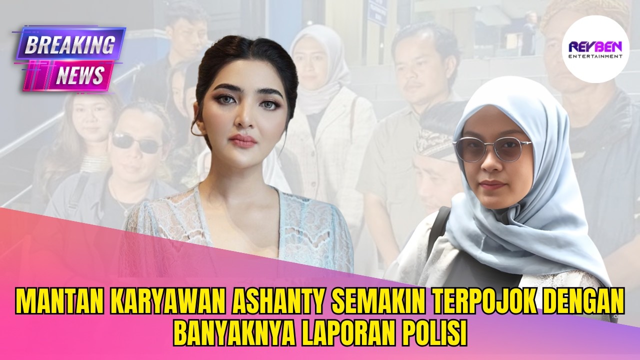 MANTAN KARYAWAN ASHANTY SEMAKIN TERPOJOK DENGAN BANYAKNYA LAPORAN POLISI