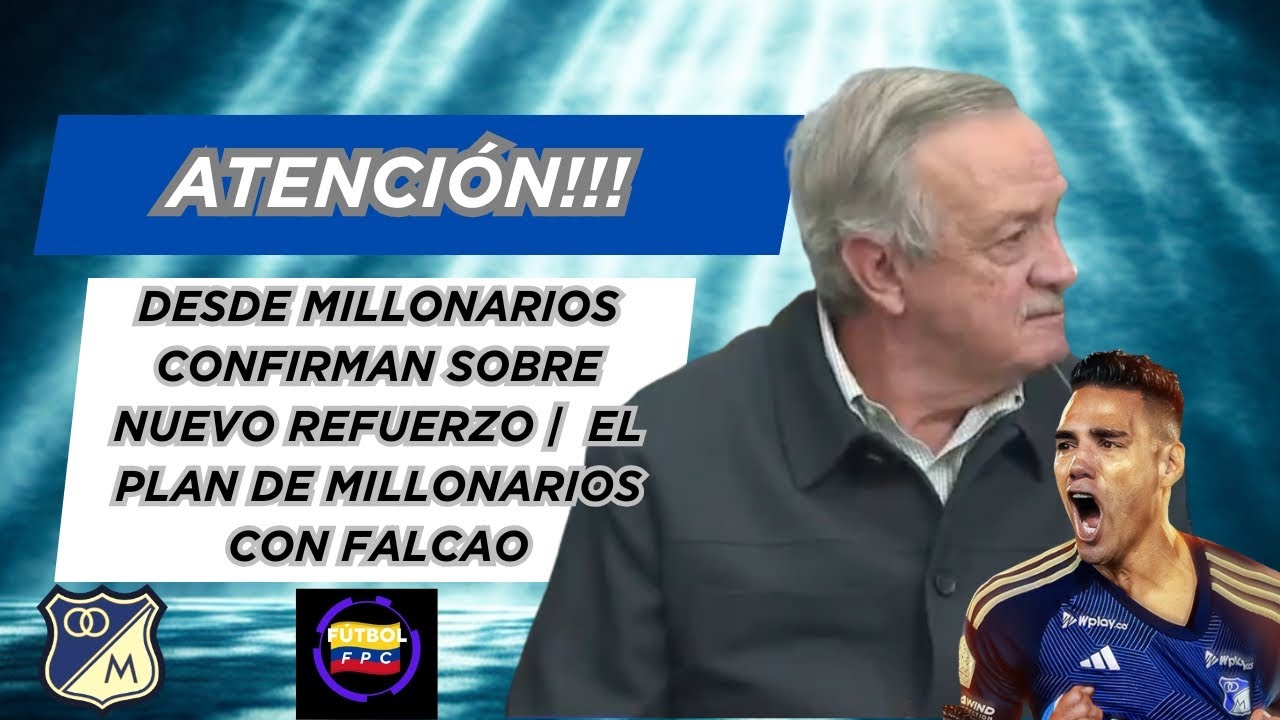 🚨DESDE MILLONARIOS CONFIRMAN SOBRE NUEVO REFUERZO⚠️EL PLAN DEL AZUL CON FALCAO👀