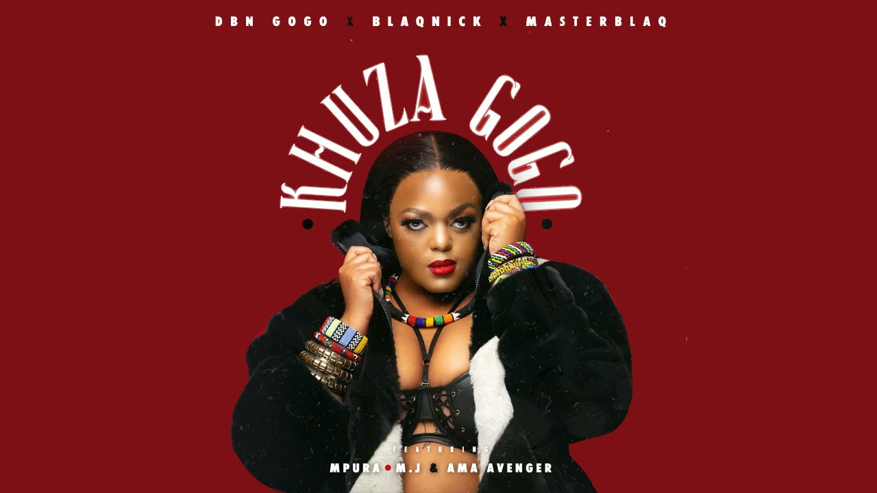 DBN GOGO X BLAQNICK X MASTERBLAQ FT MPURA, M.J & AMA AVENGER --- KHUZA GOGO
