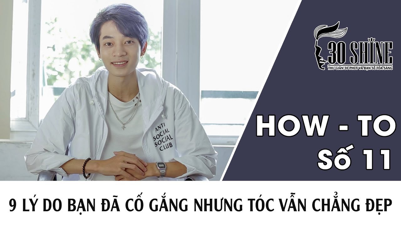 30Shine Bí Quyết Đẹp Trai Số 11 | 9 Lý Do Bạn Đã Cố Gắng Nhưng Tóc Vẫn Chẳng Đẹp