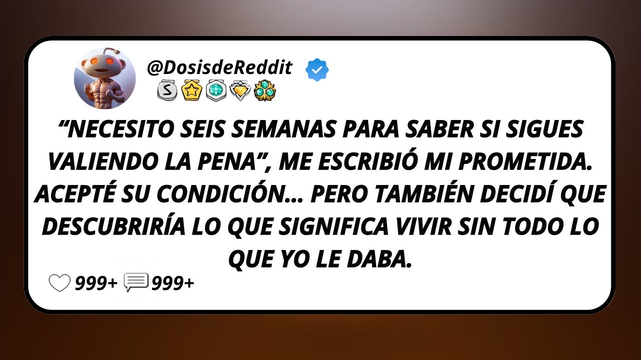 “Necesito Seis Semanas Para Saber Si Sigues Valiendo La Pena”, Me Escribió Mi Prometida. Acepté...