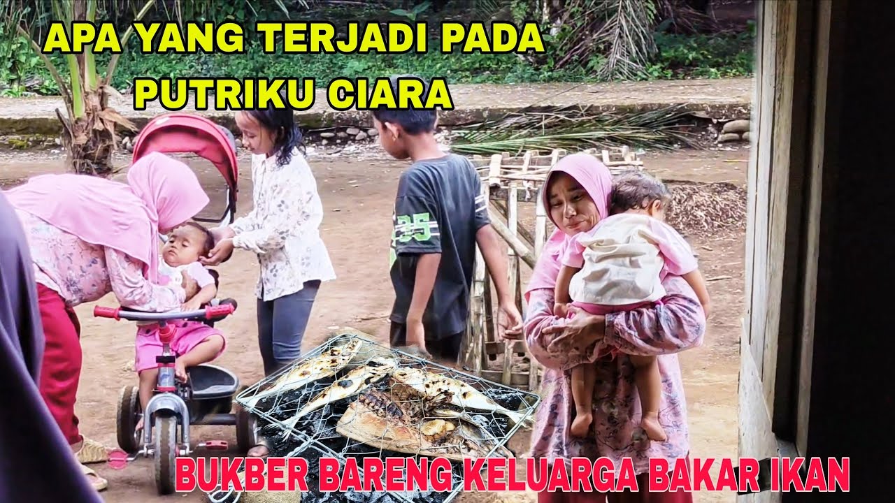 APA YANG TERJADI PADA PUTRIKU CIARA|| BUKBER BARENG KELUARGA, BAKAR IKAN