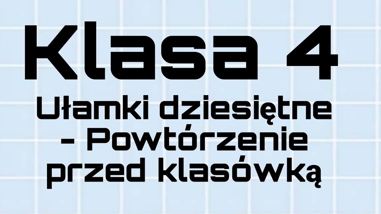 Matematyka - Klasa 4 - Ułamki dziesiętne - Powtórzenie przed klasówką