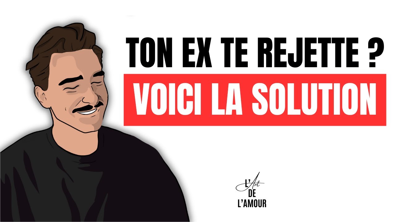 Ton EX te REJETTE ? Voici la solution