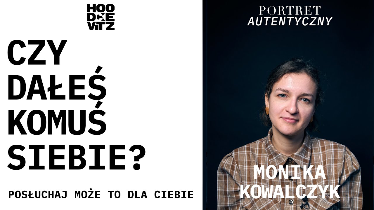 Monika Kowalczyk - Czy dałeś komuś siebie?  - Portret Autentyczny - Kowika Monalczyk Wywiad