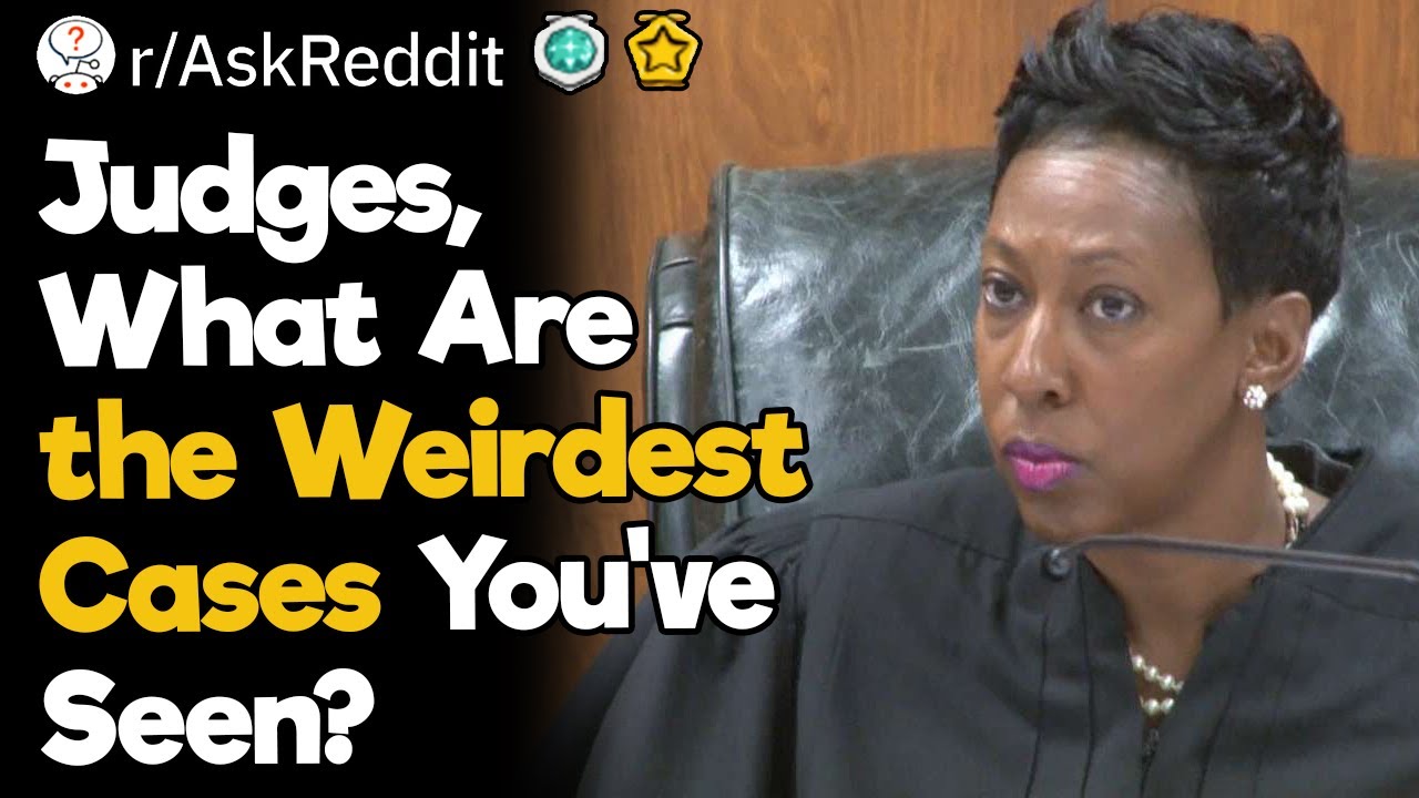 Judges, What Are the Weirdest Cases You’ve Seen?