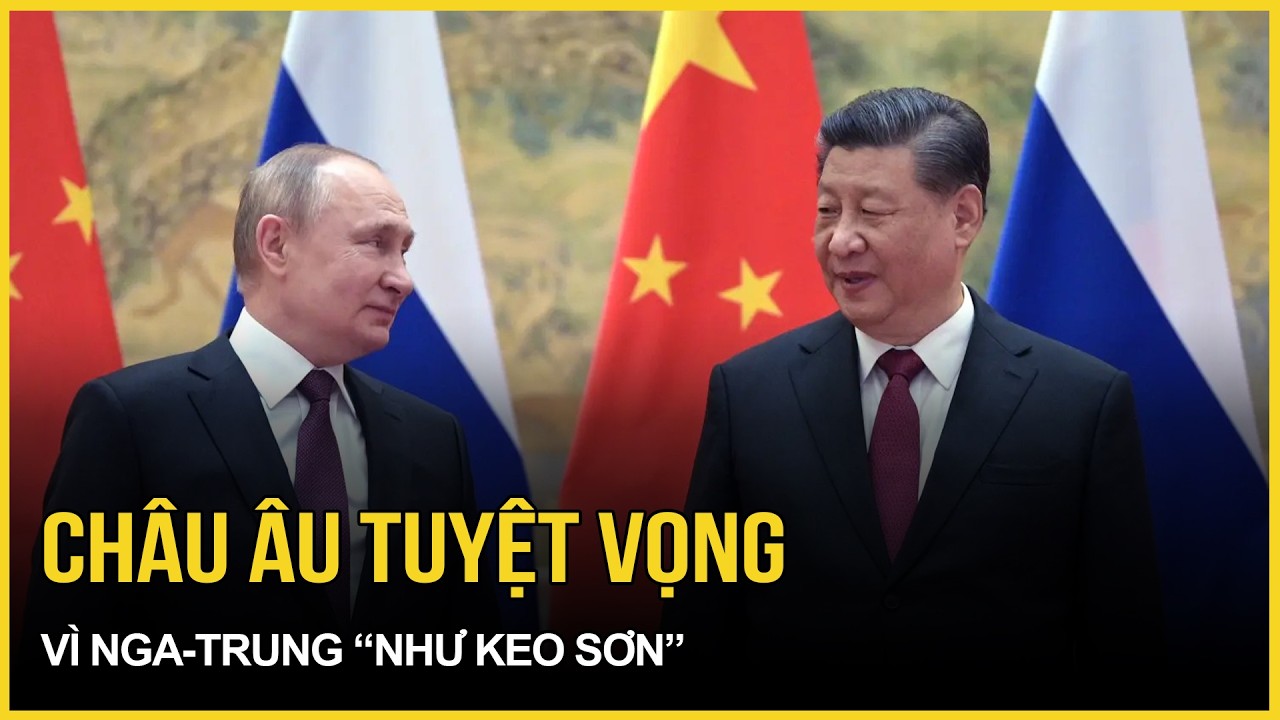 Châu Âu tuyệt vọng vì Nga - Trung “như keo sơn”, Moscow nhận “phao cứu nguy” trong cuộc chiến Kiev