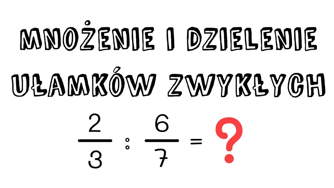 Mnożenie i dzielenie ułamków zwykłych - krótko i konkretnie