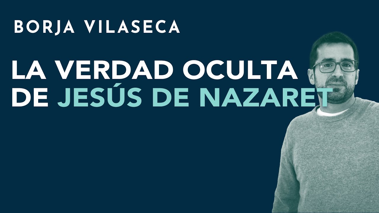 La verdad oculta de Jesús de Nazaret | Borja Vilaseca
