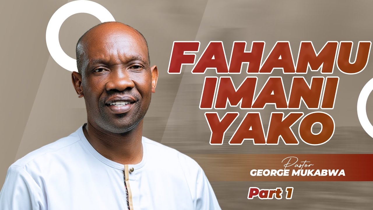 KUFAHAMU IMANI || PASTOR GEORGE MUKABWA